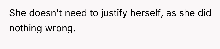 She doesn't need to justify herself, as she did nothing...
