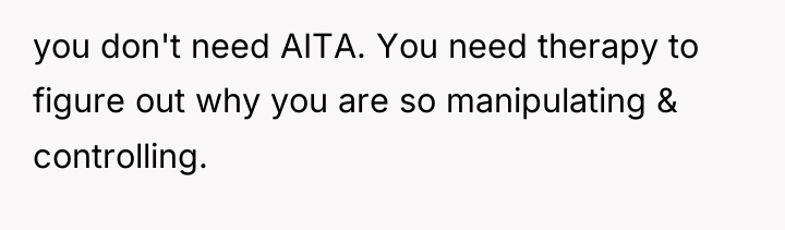 you don't need AITA. You need therapy to figure out...