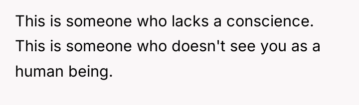 This is someone who lacks a conscience. This is someone...