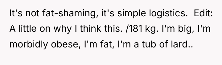 It's not fat-shaming, it's simple logistics. ​ Edit: A little...