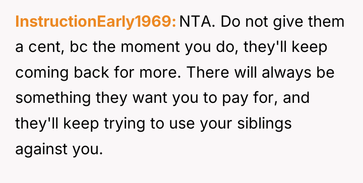 InstructionEarly1969 NTA. Do not give them a cent, bc the...