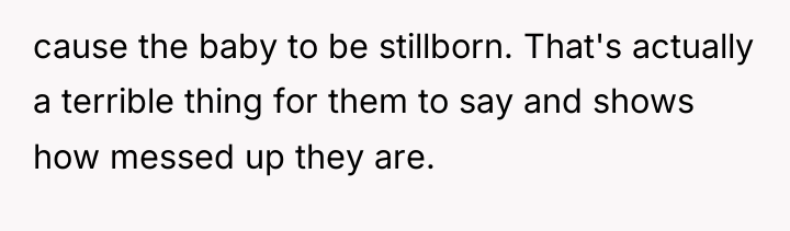 cause the baby to be stillborn. That's actually a terrible...