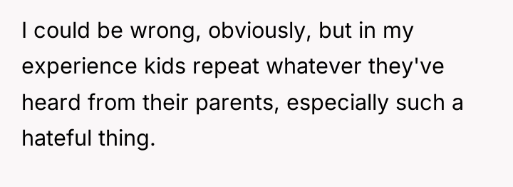 I could be wrong, obviously, but in my experience kids...