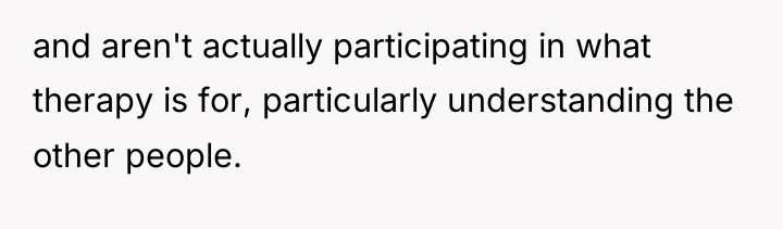 and aren't actually participating in what therapy is for, particularly...