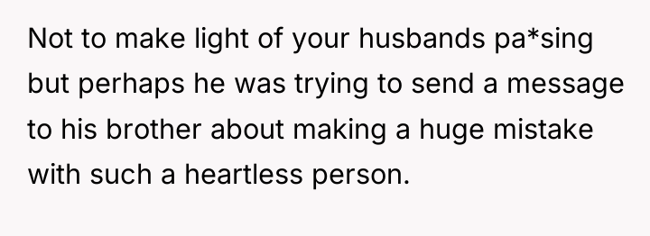 Not to make light of your husbands pa*sing but perhaps...