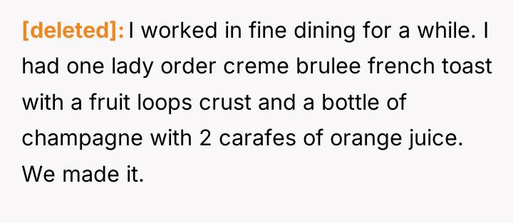 [deleted] I worked in fine dining for a while. I...