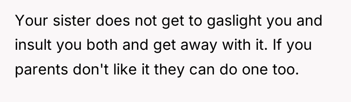 Your sister does not get to gaslight you and insult...