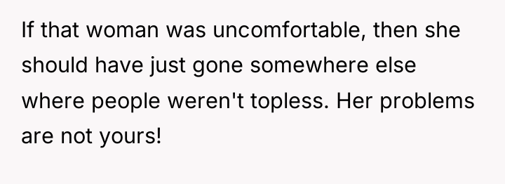 If that woman was uncomfortable, then she should have just...