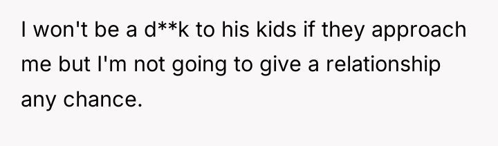 I won't be a d**k to his kids if they...