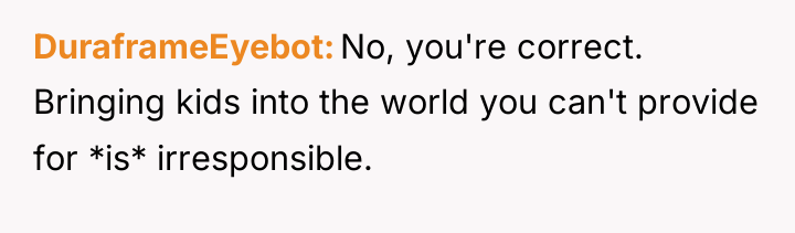 DuraframeEyebot No, you're correct. Bringing kids into the world you...