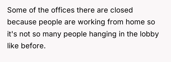 Some of the offices there are closed because people are...