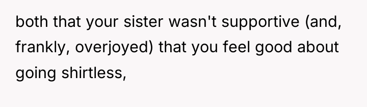 both that your sister wasn't supportive (and, frankly, overjoyed) that...