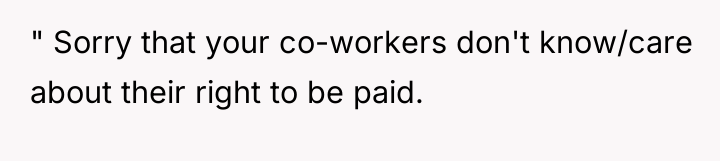 " Sorry that your co-workers don't know/care about their right...