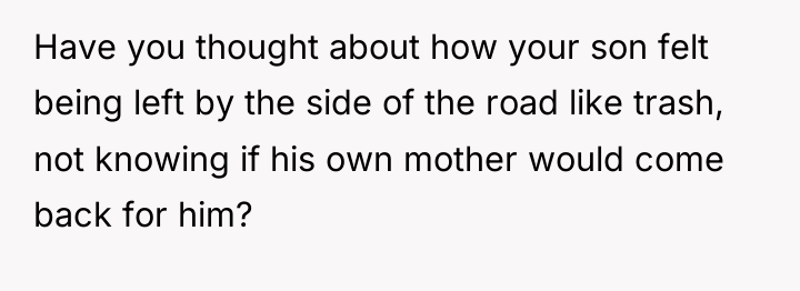 Have you thought about how your son felt being left...