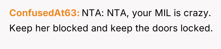 ConfusedAt63 NTA: NTA, your MIL is crazy. Keep her blocked...
