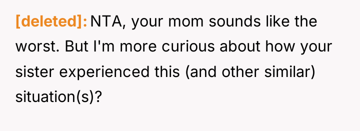 [deleted] NTA, your mom sounds like the worst. But I'm...