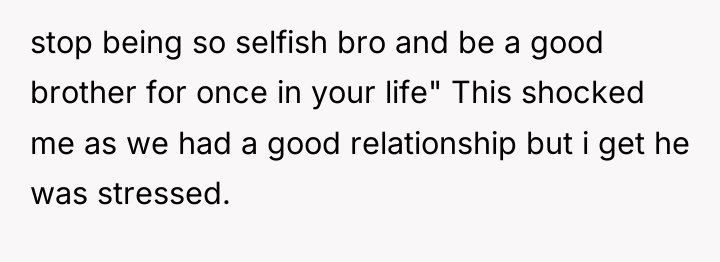 stop being so selfish bro and be a good brother...