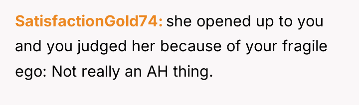 SatisfactionGold74 she opened up to you and you judged her...