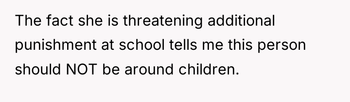 The fact she is threatening additional punishment at school tells...