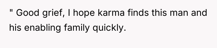 " Good grief, I hope karma finds this man and...