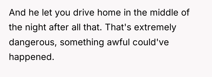 And he let you drive home in the middle of...