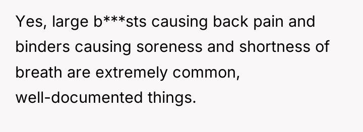 Yes, large b***sts causing back pain and binders causing soreness...