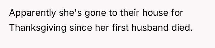 Apparently she's gone to their house for Thanksgiving since her...
