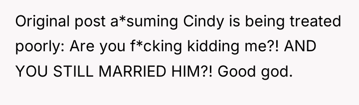 Original post a*suming Cindy is being treated poorly: Are you...