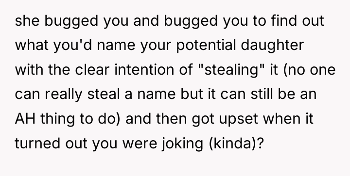 she bugged you and bugged you to find out what...