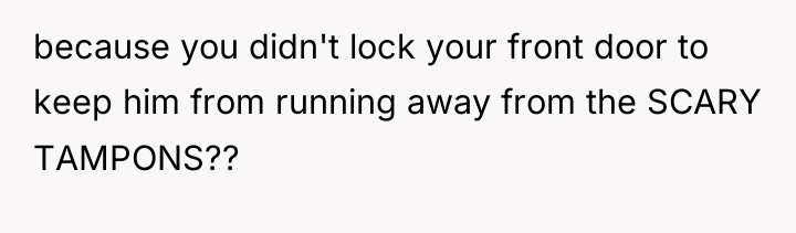because you didn't lock your front door to keep him...