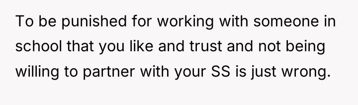 To be punished for working with someone in school that...