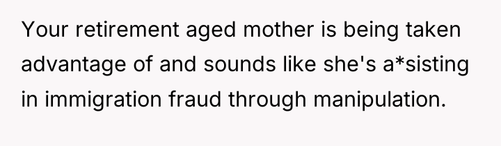 Your retirement aged mother is being taken advantage of and...
