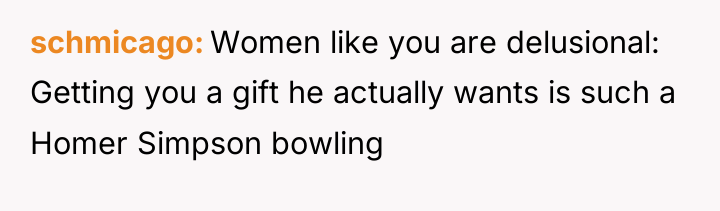 schmicago Women like you are delusional: Getting you a gift...
