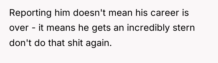Reporting him doesn't mean his career is over - it...