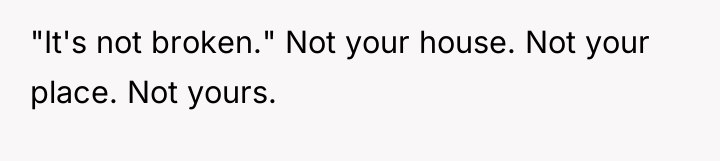 "It's not broken." Not your house. Not your place. Not...