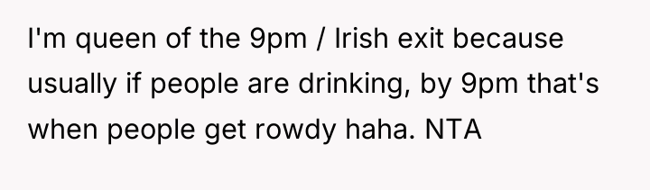 I'm queen of the 9pm / Irish exit because usually...