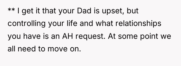 ** I get it that your Dad is upset, but...