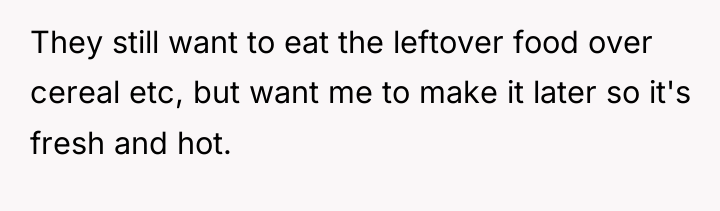 They still want to eat the leftover food over cereal...