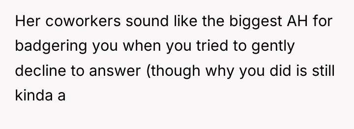 Her coworkers sound like the biggest AH for badgering you...