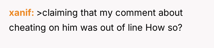 xanif >claiming that my comment about cheating on him was...