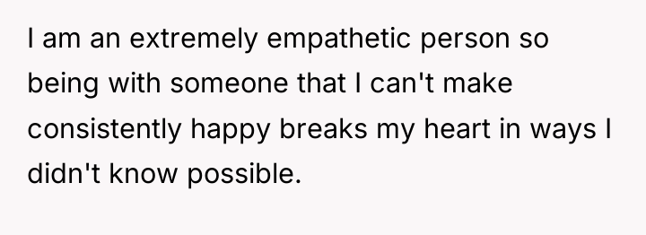 I am an extremely empathetic person so being with someone...