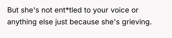 But she's not ent*tled to your voice or anything else...