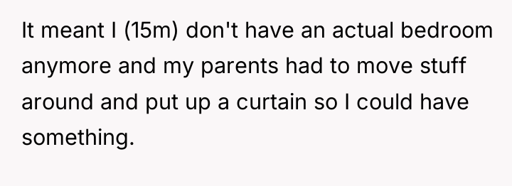 It meant I (15m) don't have an actual bedroom anymore...