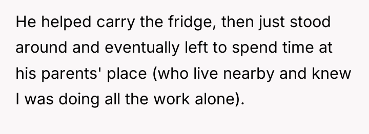 He helped carry the fridge, then just stood around and...