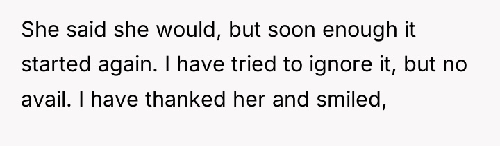 She said she would, but soon enough it started again....