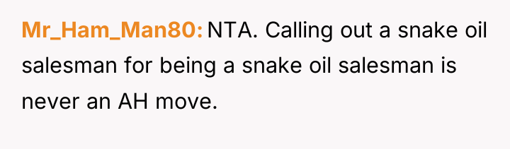 Mr_Ham_Man80 NTA. Calling out a snake oil salesman for being...