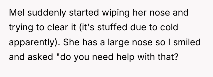Mel suddenly started wiping her nose and trying to clear...