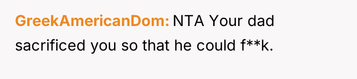 GreekAmericanDom NTA Your dad sacrificed you so that he could...