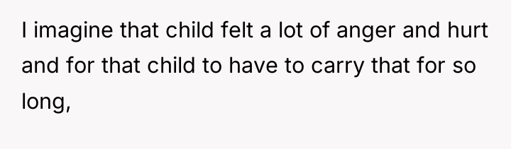 I imagine that child felt a lot of anger and...