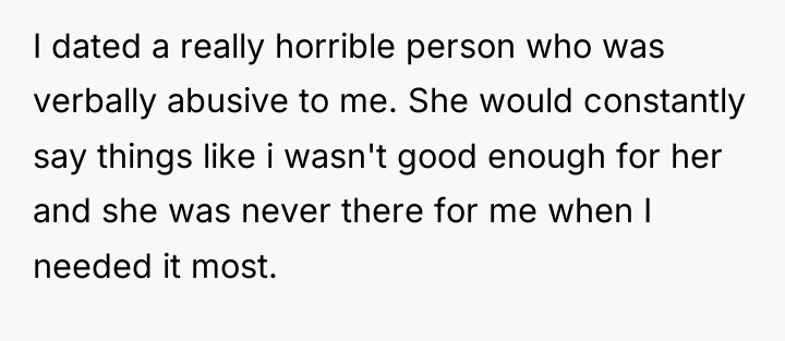 I dated a really horrible person who was verbally abusive...